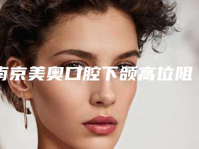 南京美奥口腔下颌高位阻生智齿改善后遗症有哪些