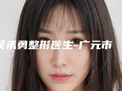 吴承勇整形医生-广元市吴承勇医生中药除腋臭人气超高,建议收藏