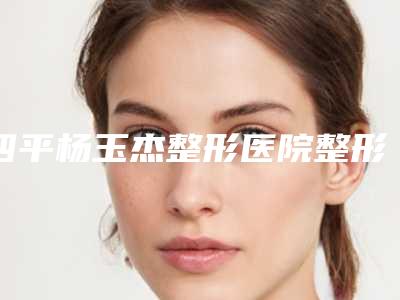 四平杨玉杰整形医院整形价格表(费用)2025全新来袭速览-超肋隆鼻案例