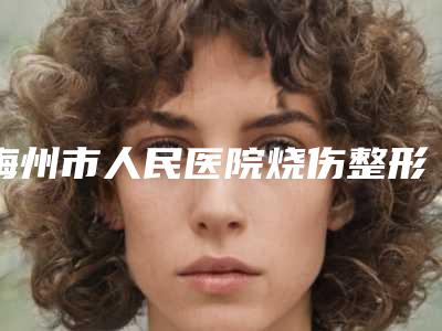 梅州市人民医院烧伤整形修复外科2025价格表(费用标准)公示-田素卿整形医生