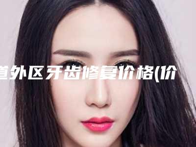 道外区牙齿修复价格(价目)表(信息)查询-道外区牙齿修复价格