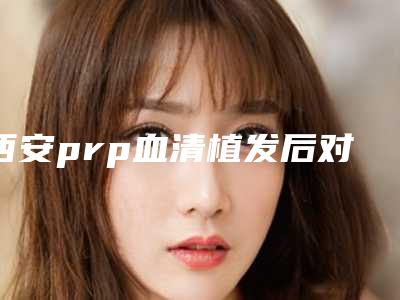 西安prp血清植发后对以后怀孕有影响吗